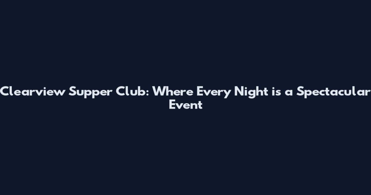 Clearview Supper Club: Where Every Night is a Spectacular Event