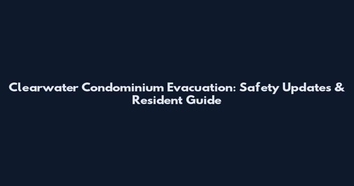 Clearwater Condominium Evacuation: Safety Updates & Resident Guide