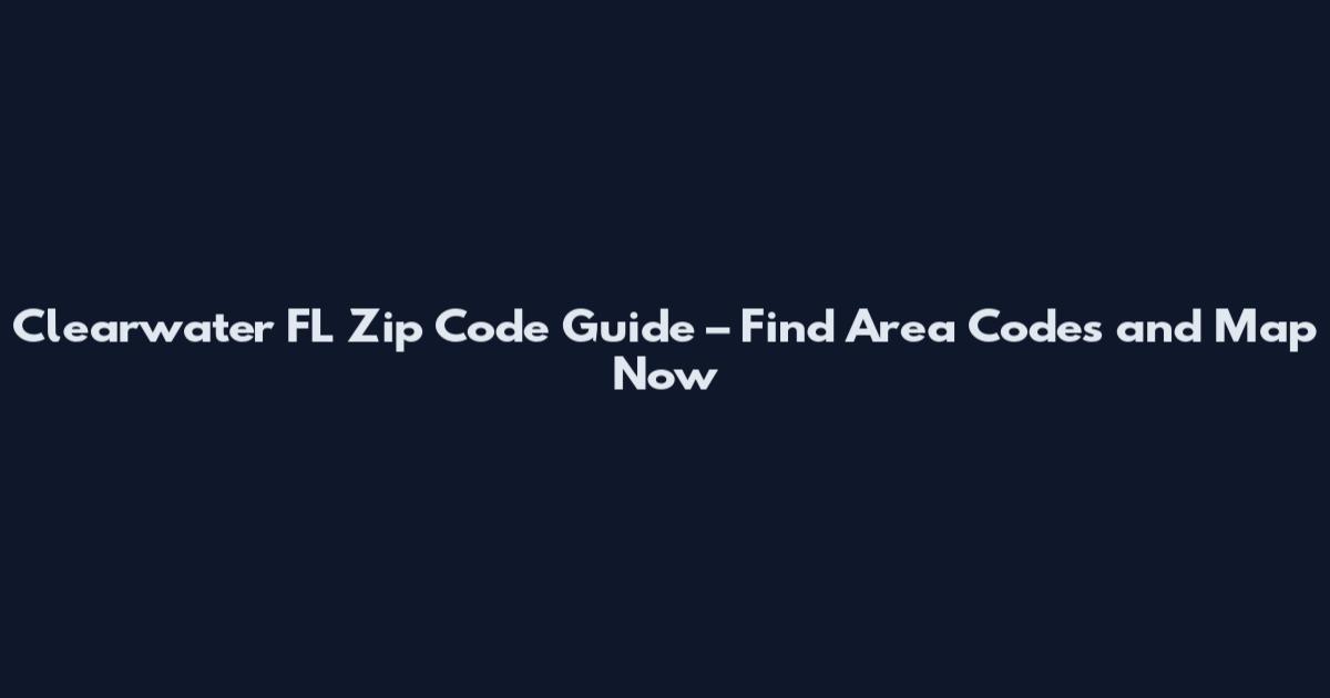 Clearwater FL Zip Code Guide – Find Area Codes and Map Now
