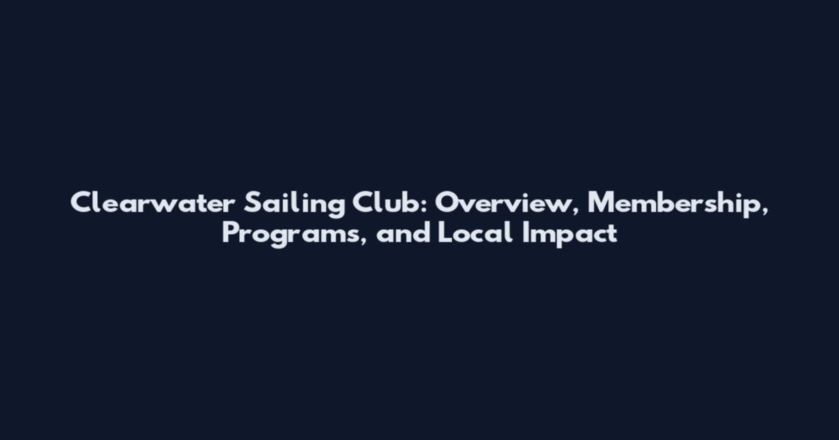 Clearwater Sailing Club: Overview, Membership, Programs, and Local Impact