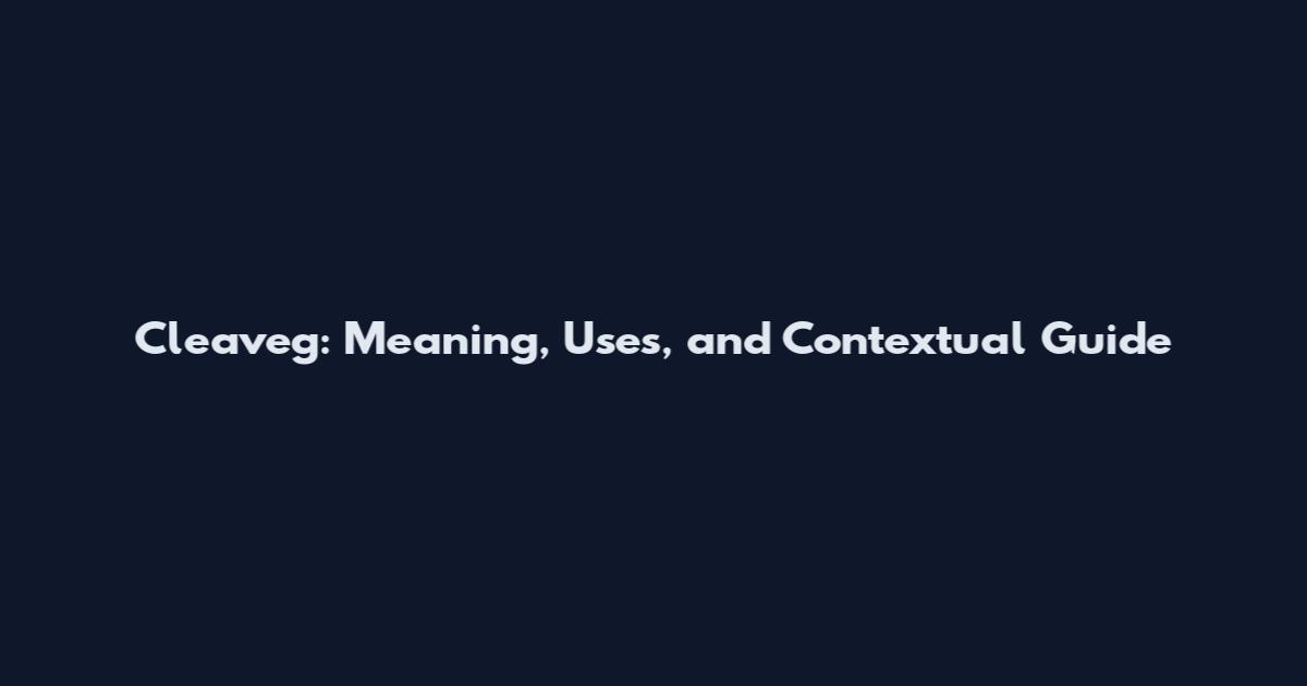 Cleaveg: Meaning, Uses, and Contextual Guide