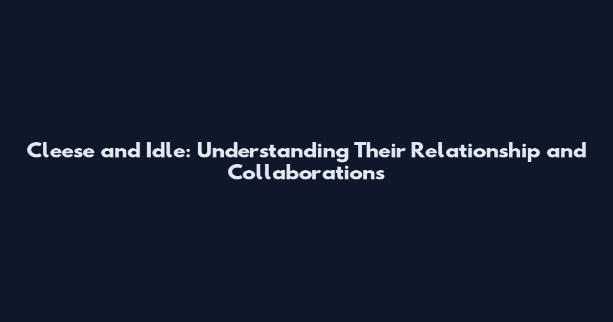Cleese and Idle: Understanding Their Relationship and Collaborations