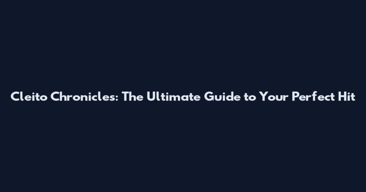 Cleito Chronicles: The Ultimate Guide to Your Perfect Hit