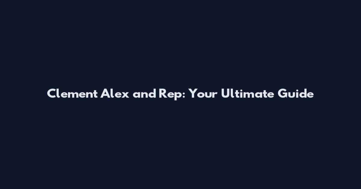 Clement Alex and Rep: Your Ultimate Guide