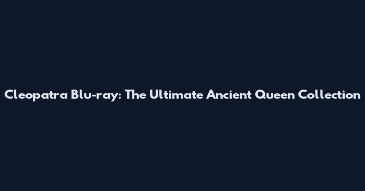 Cleopatra Blu-ray: The Ultimate Ancient Queen Collection