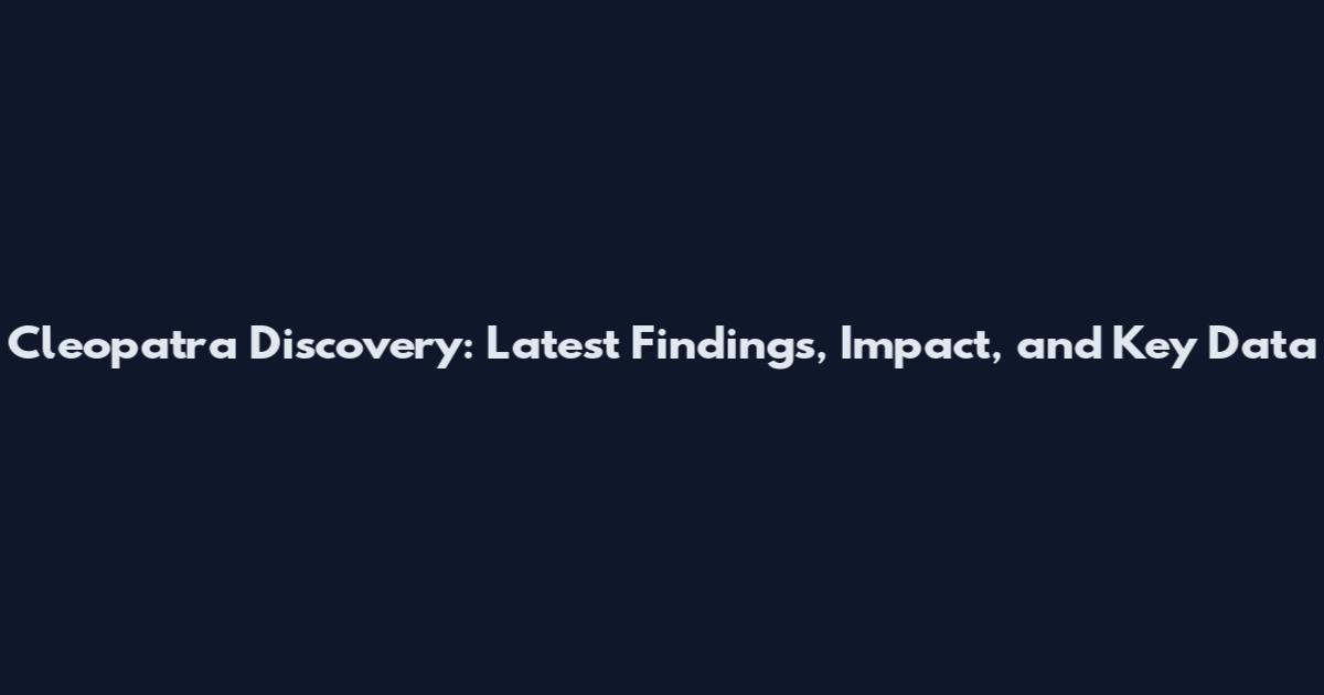 Cleopatra Discovery: Latest Findings, Impact, and Key Data