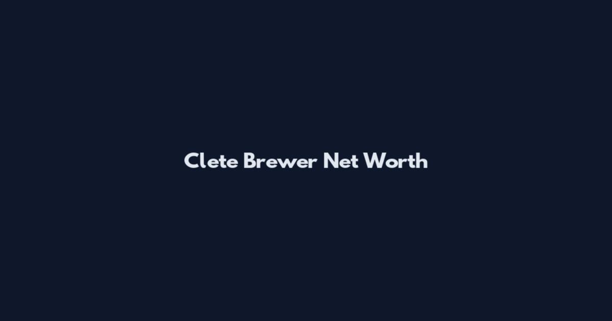 Clete Brewer Net Worth