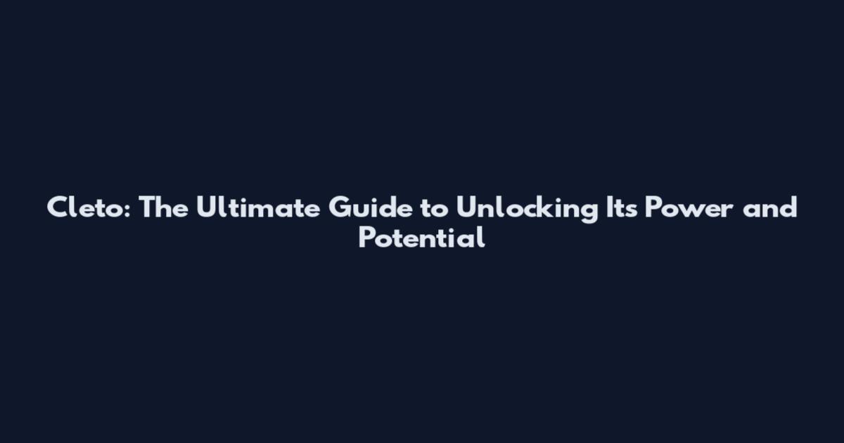 Cleto: The Ultimate Guide to Unlocking Its Power and Potential