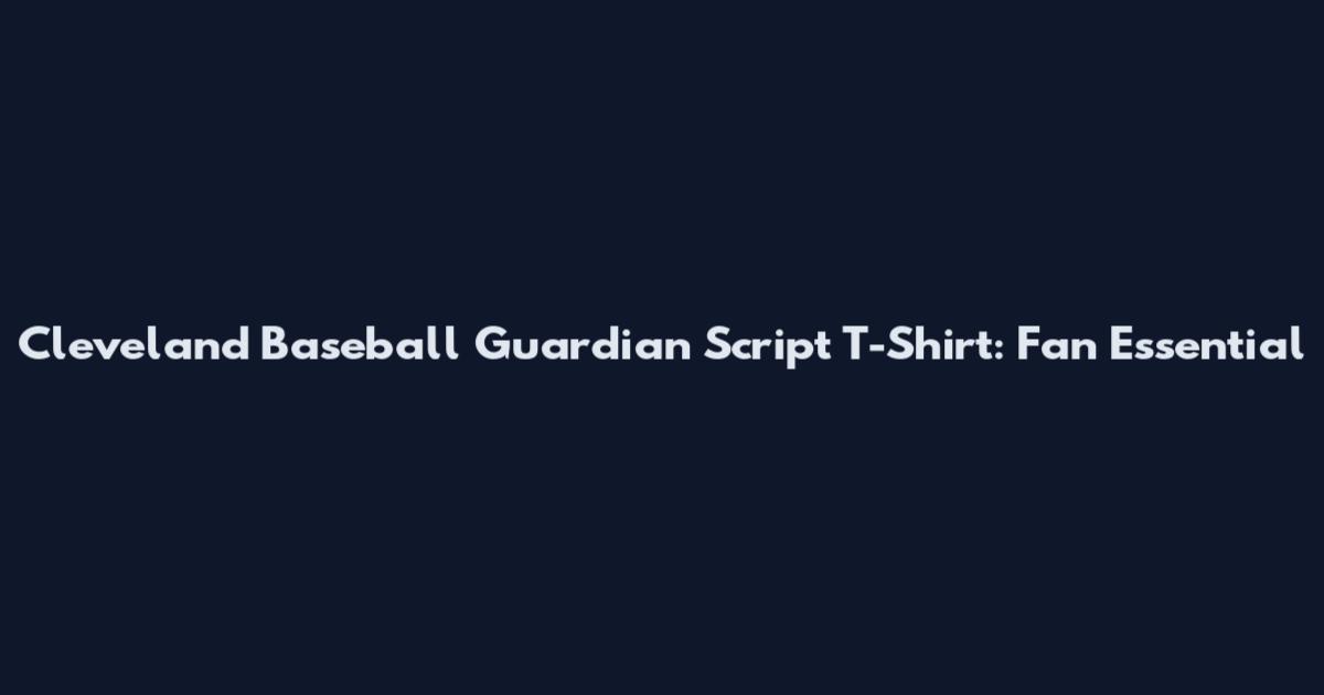 Cleveland Baseball Guardian Script T-Shirt: Fan Essential