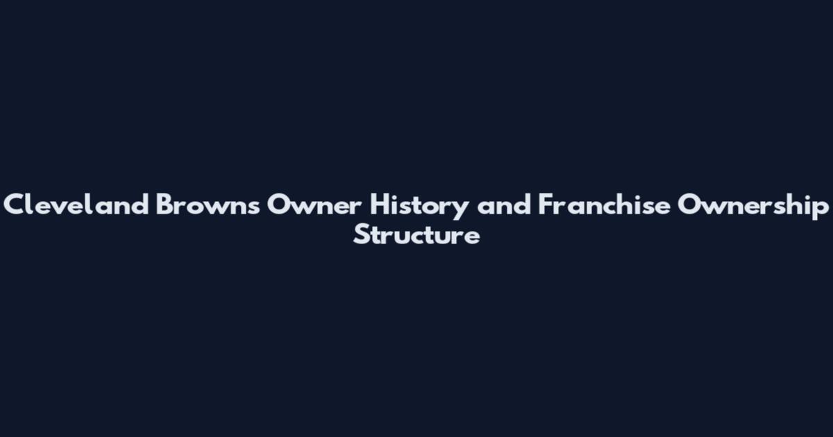 Cleveland Browns Owner History and Franchise Ownership Structure