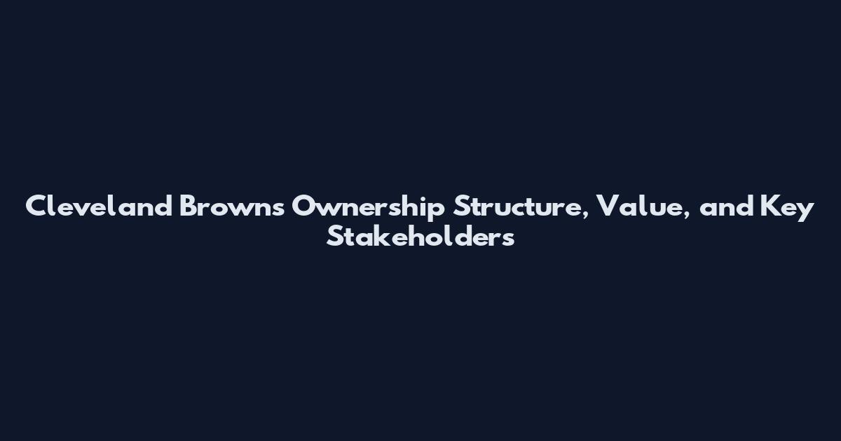 Cleveland Browns Ownership Structure, Value, and Key Stakeholders