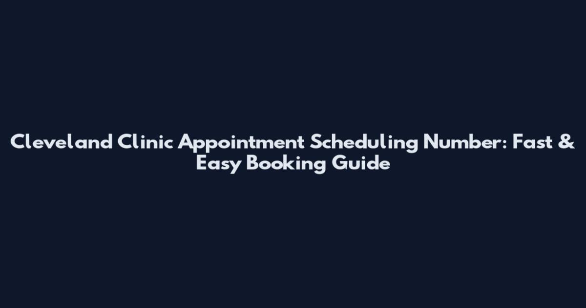 Cleveland Clinic Appointment Scheduling Number: Fast & Easy Booking Guide