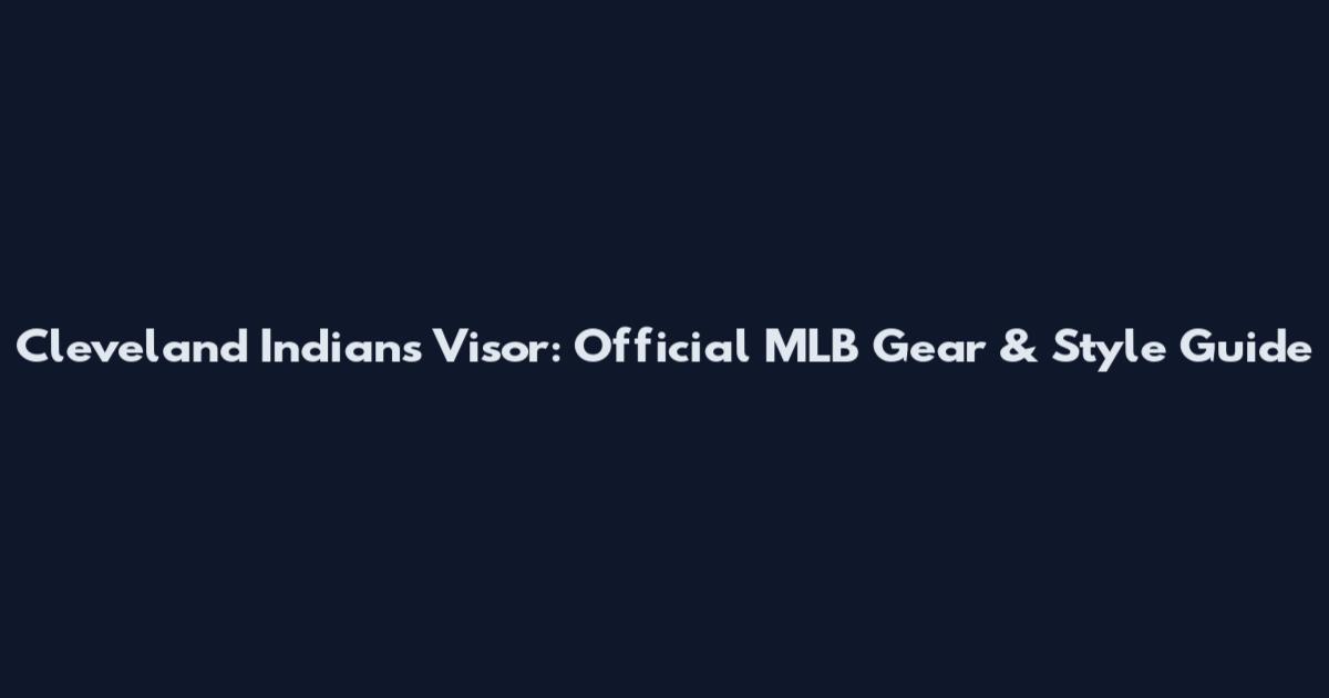 Cleveland Indians Visor: Official MLB Gear & Style Guide