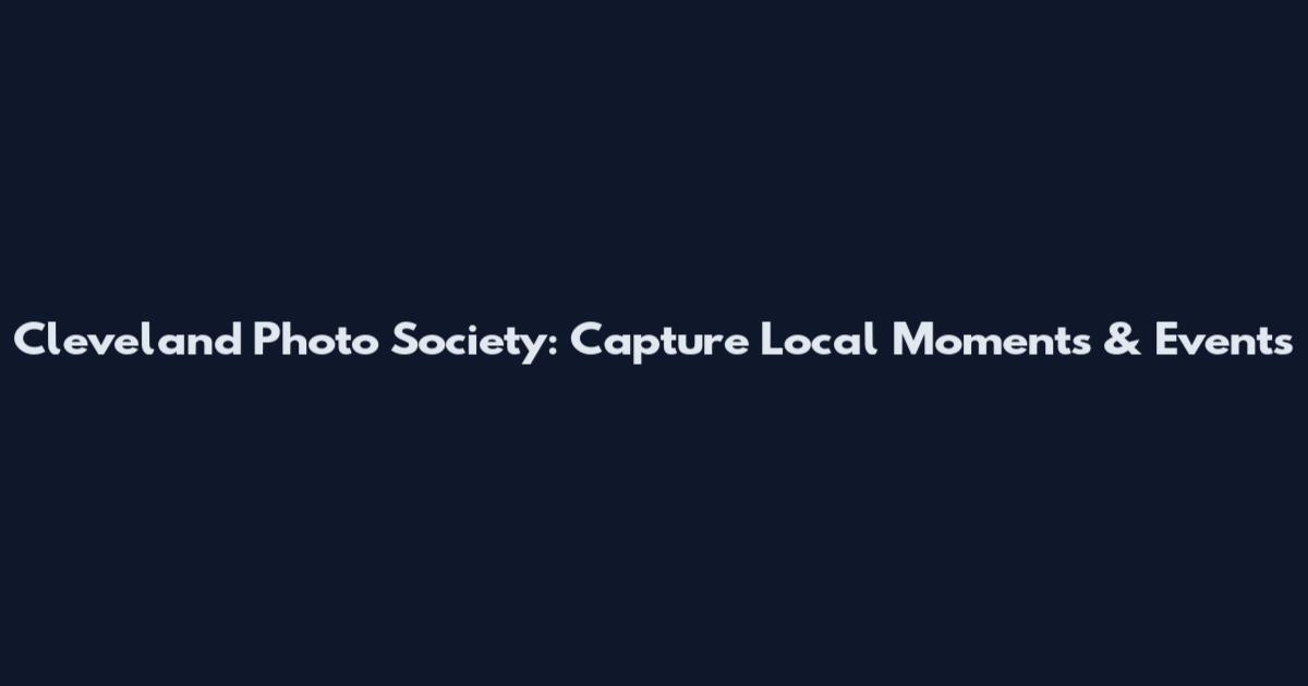 Cleveland Photo Society: Capture Local Moments & Events
