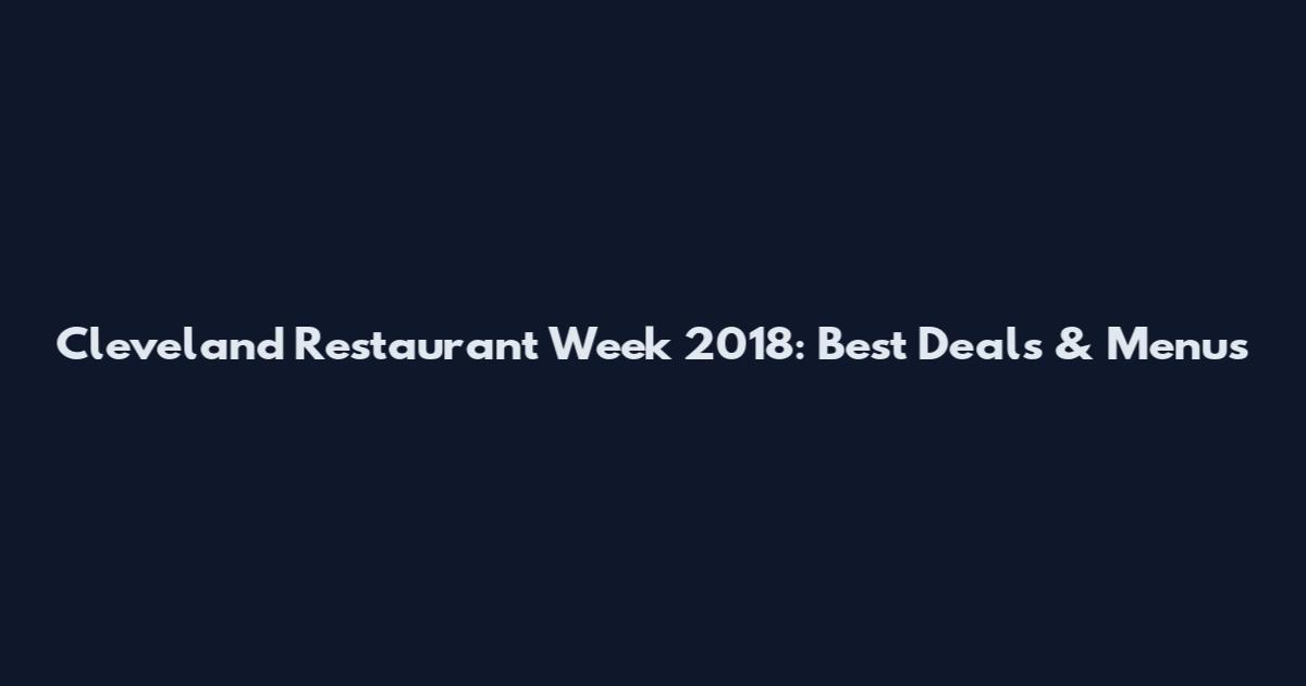 Cleveland Restaurant Week 2018: Best Deals & Menus