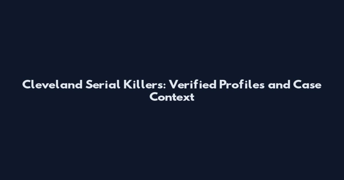 Cleveland Serial Killers: Verified Profiles and Case Context