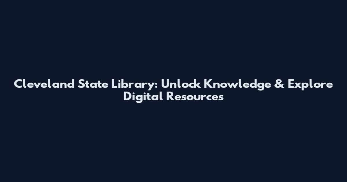 Cleveland State Library: Unlock Knowledge & Explore Digital Resources