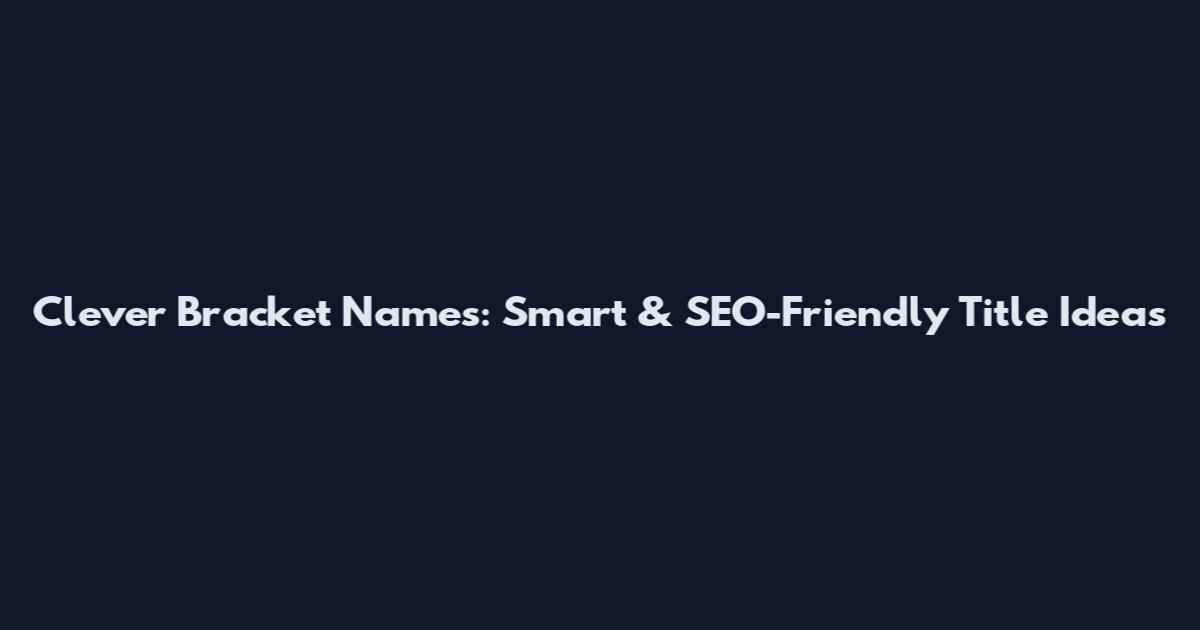 Clever Bracket Names: Smart & SEO-Friendly Title Ideas