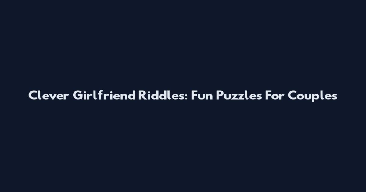 Clever Girlfriend Riddles: Fun Puzzles For Couples