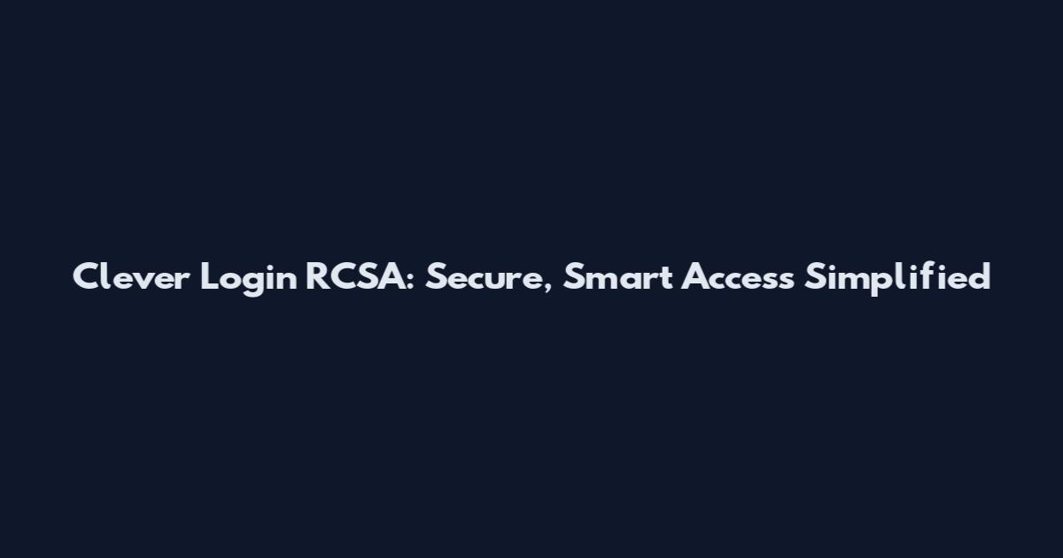 Clever Login RCSA: Secure, Smart Access Simplified