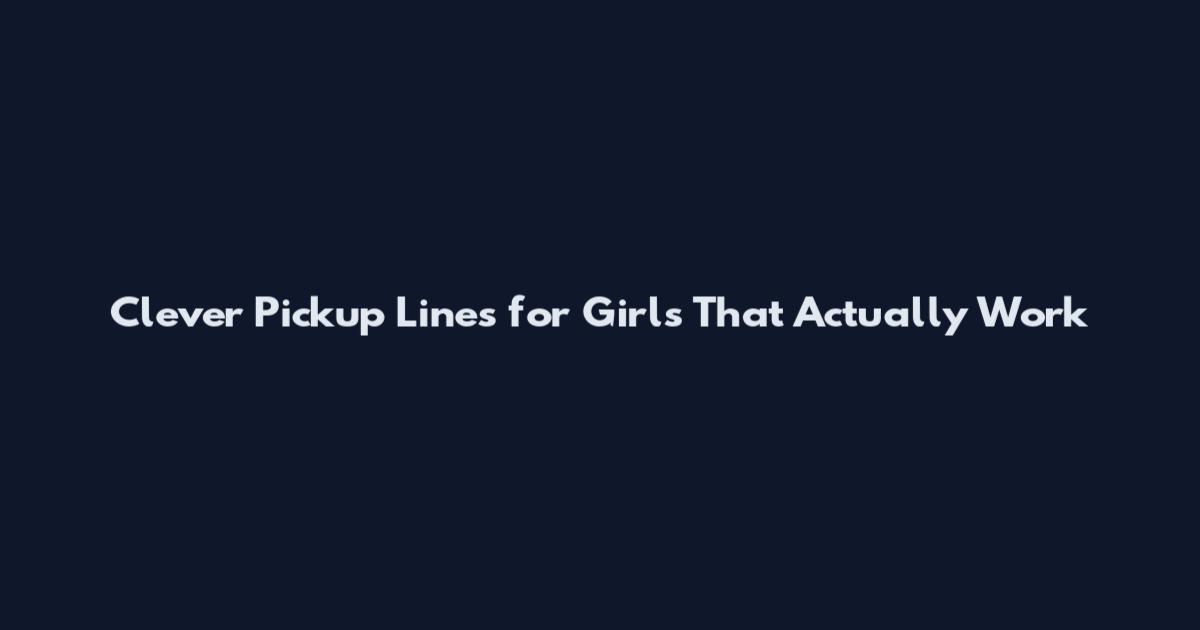 Clever Pickup Lines for Girls That Actually Work
