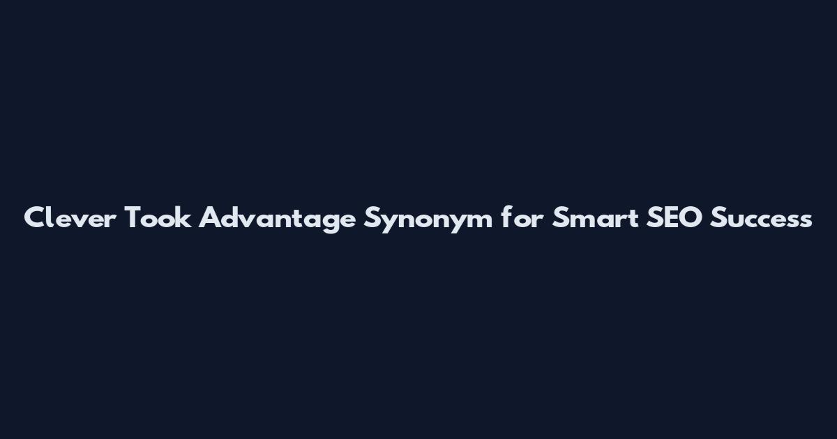Clever Took Advantage Synonym for Smart SEO Success