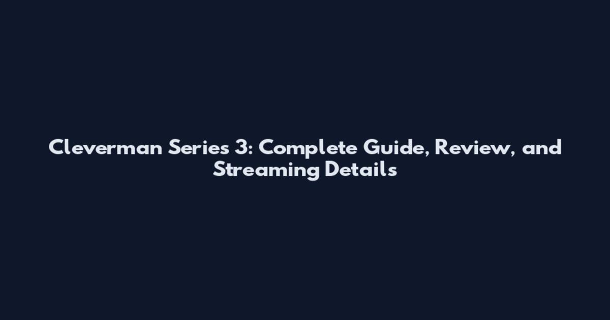 Cleverman Series 3: Complete Guide, Review, and Streaming Details
