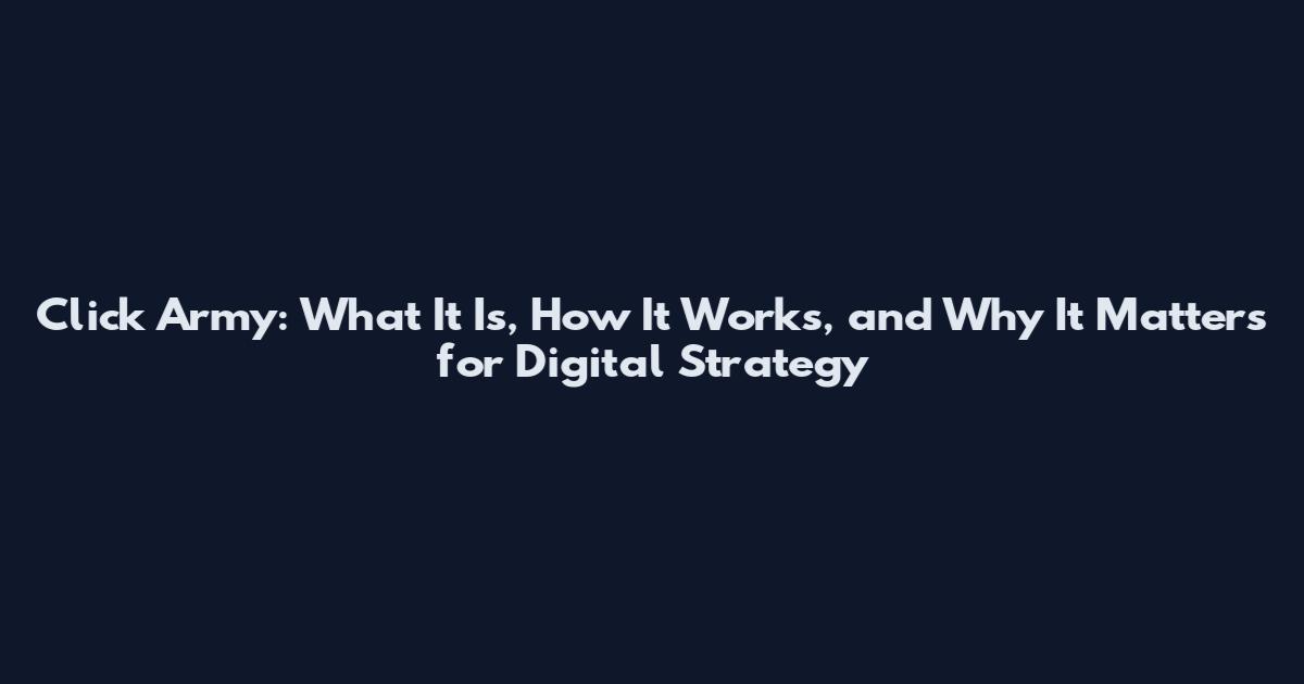 Click Army: What It Is, How It Works, and Why It Matters for Digital Strategy