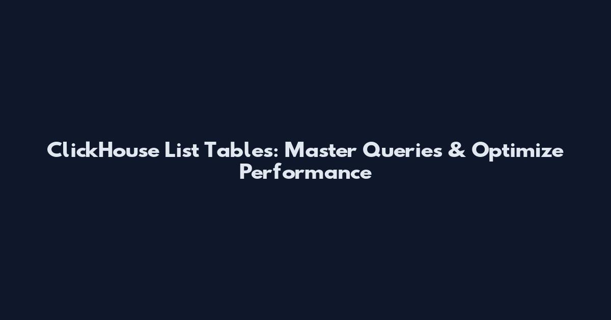 ClickHouse List Tables: Master Queries & Optimize Performance