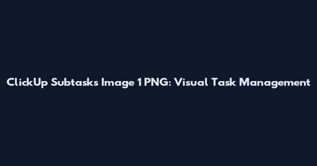 ClickUp Subtasks Image 1 PNG: Visual Task Management