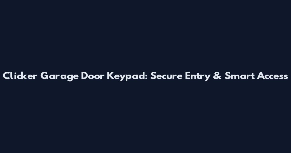 Clicker Garage Door Keypad: Secure Entry & Smart Access