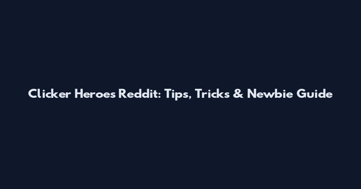 Clicker Heroes Reddit: Tips, Tricks & Newbie Guide