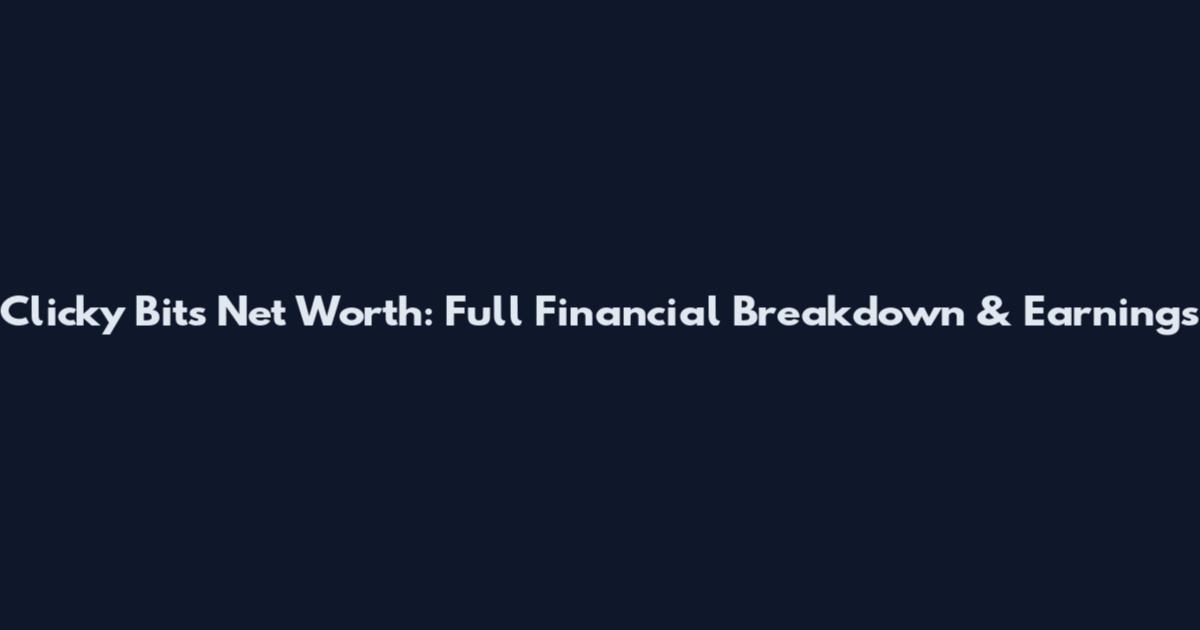 Clicky Bits Net Worth: Full Financial Breakdown & Earnings