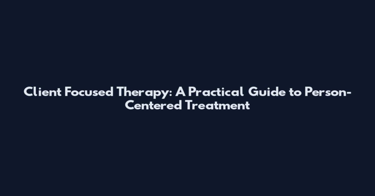 Client Focused Therapy: A Practical Guide to Person-Centered Treatment
