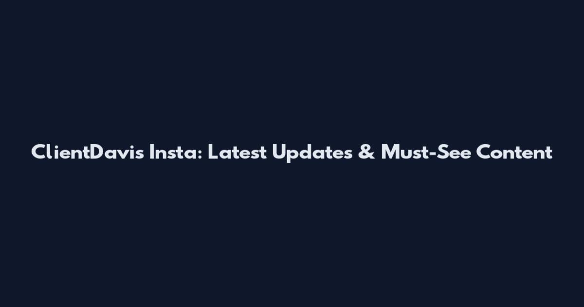ClientDavis Insta: Latest Updates & Must-See Content
