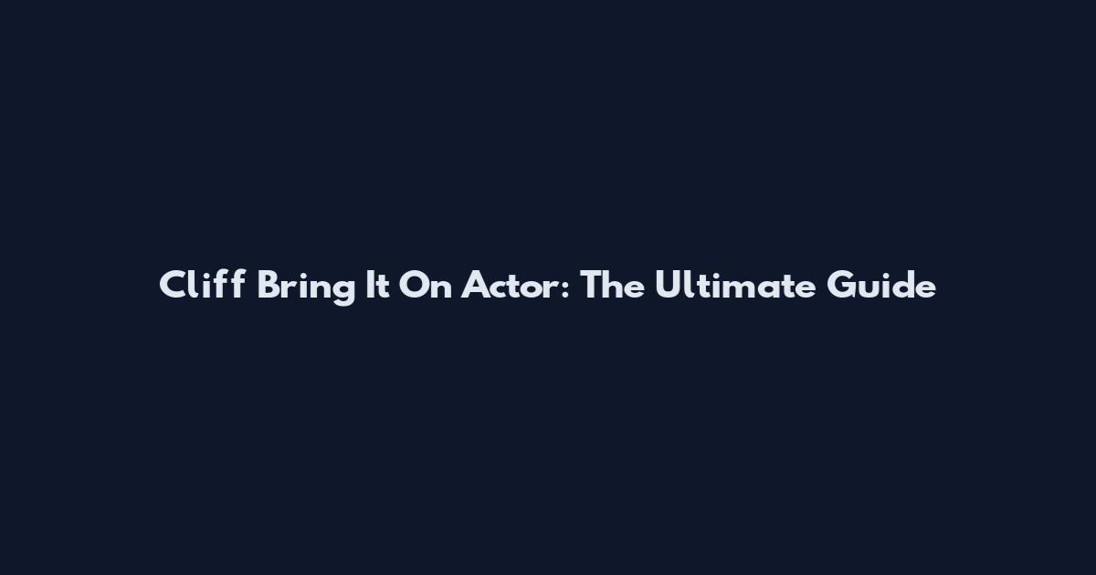Cliff Bring It On Actor: The Ultimate Guide