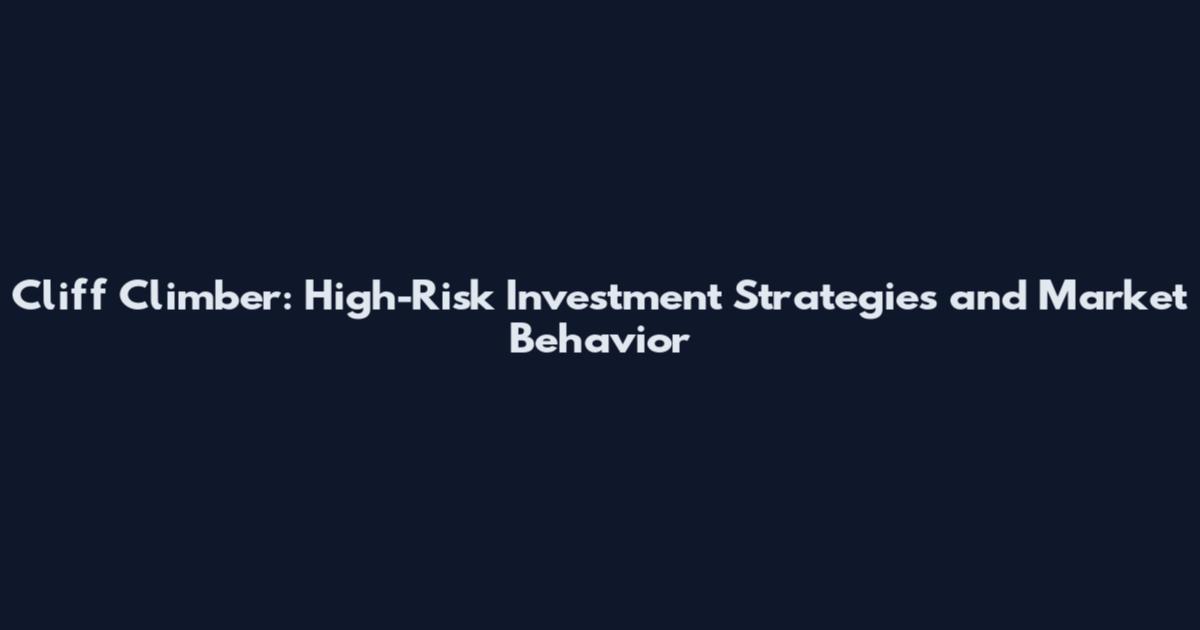Cliff Climber: High-Risk Investment Strategies and Market Behavior