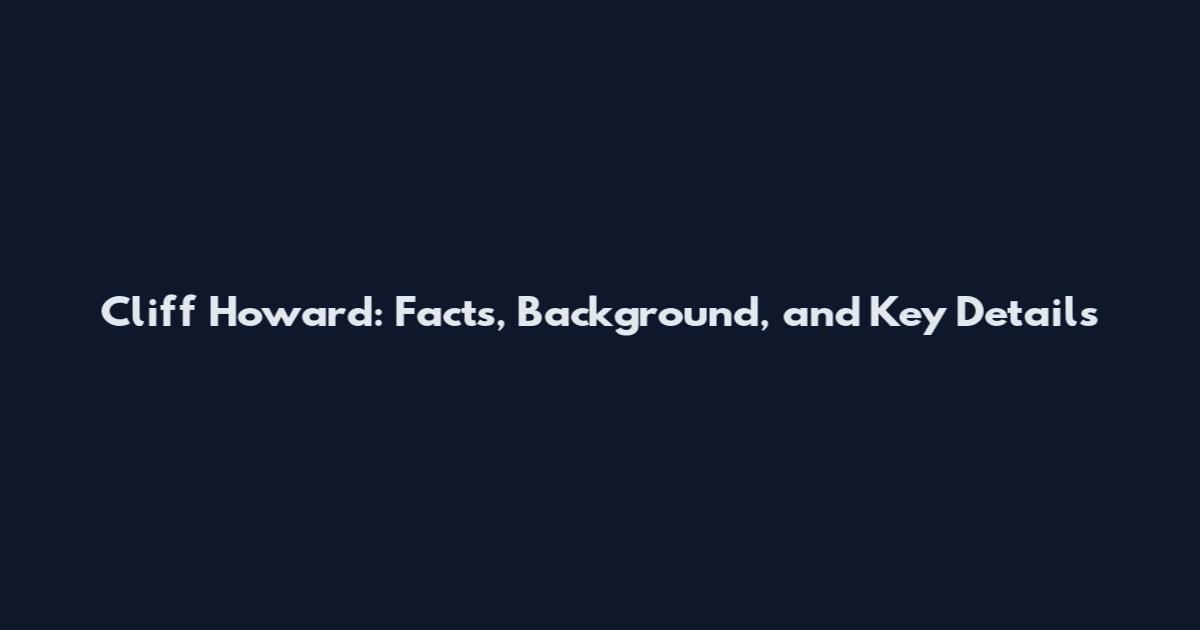 Cliff Howard: Facts, Background, and Key Details