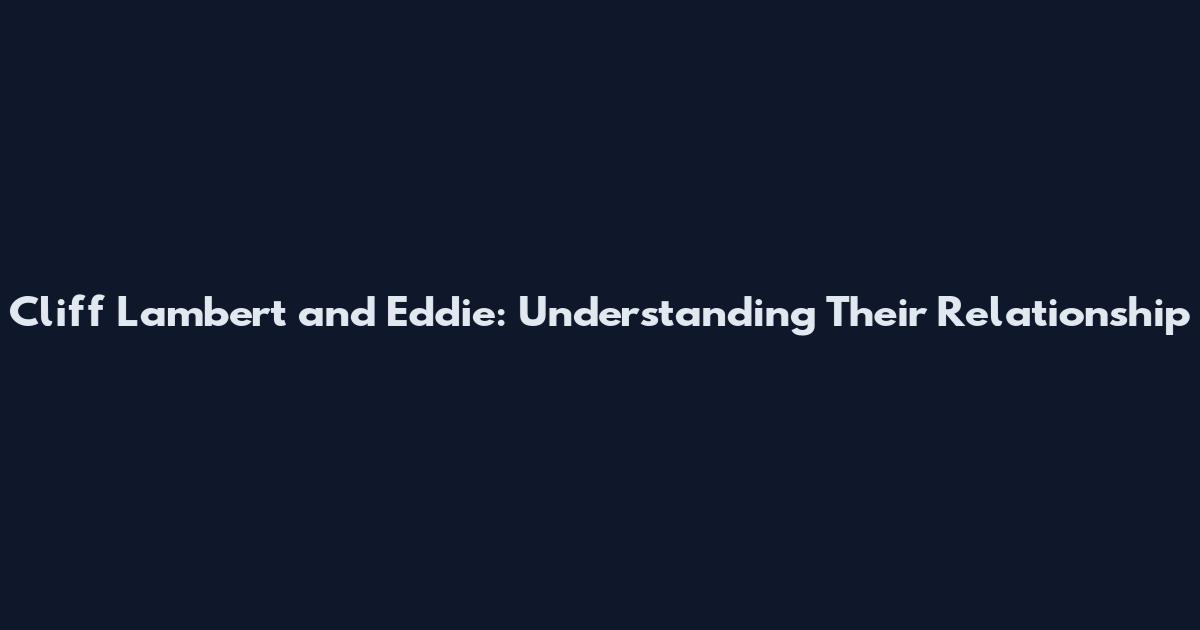 Cliff Lambert and Eddie: Understanding Their Relationship