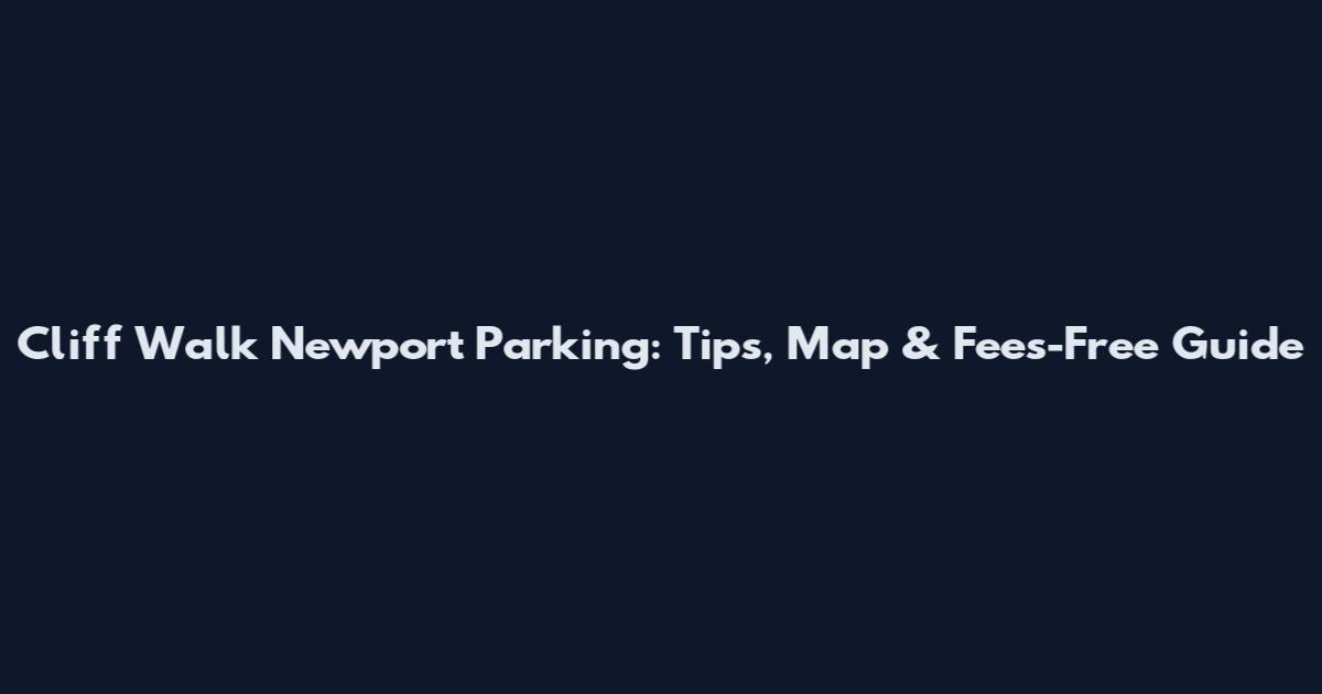 Cliff Walk Newport Parking: Tips, Map & Fees-Free Guide