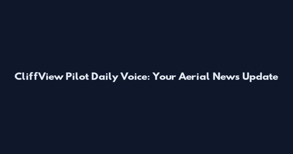 CliffView Pilot Daily Voice: Your Aerial News Update
