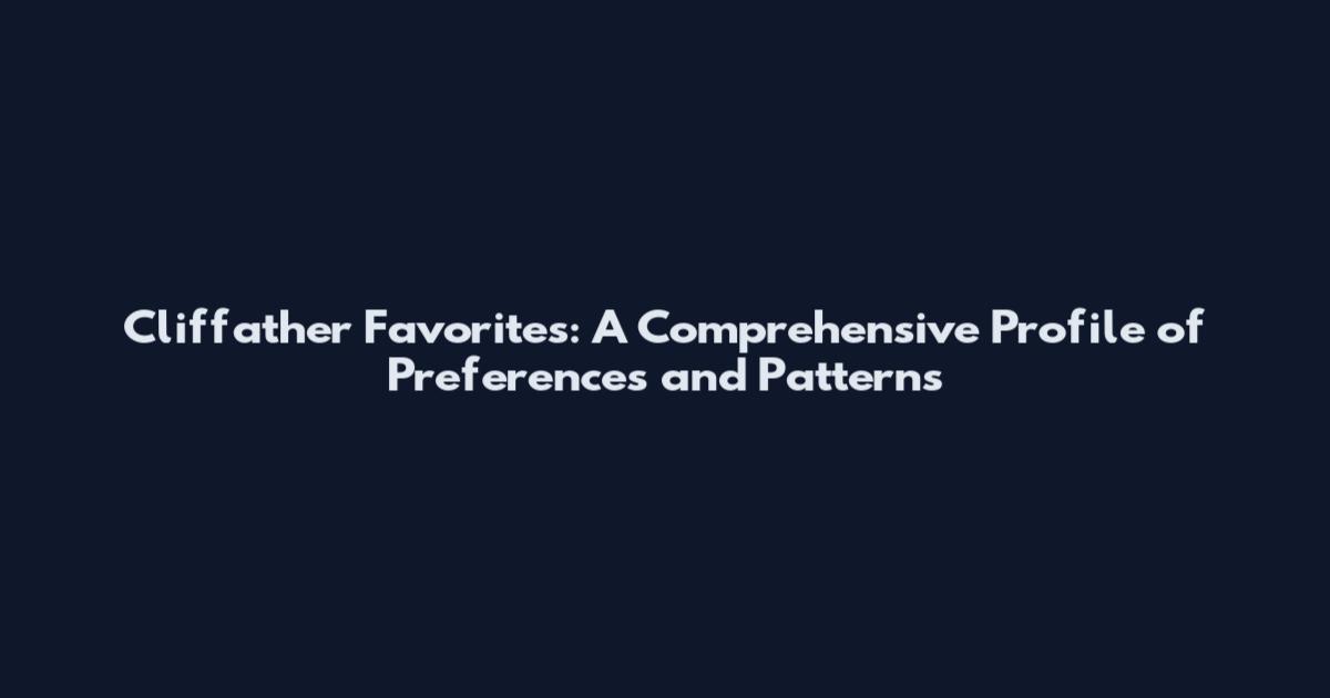 Cliffather Favorites: A Comprehensive Profile of Preferences and Patterns