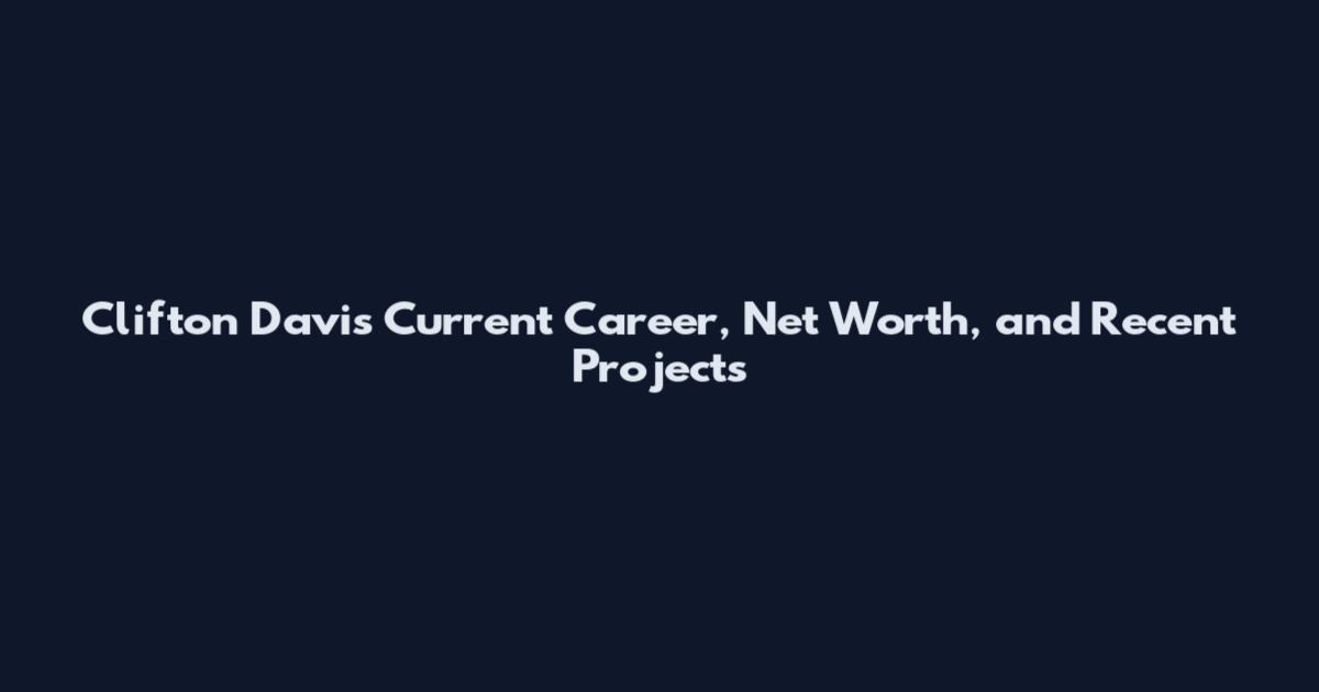 Clifton Davis Current Career, Net Worth, and Recent Projects