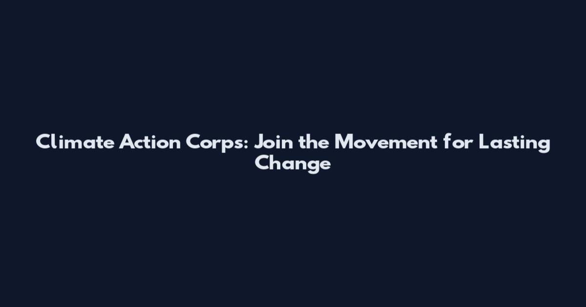 Climate Action Corps: Join the Movement for Lasting Change