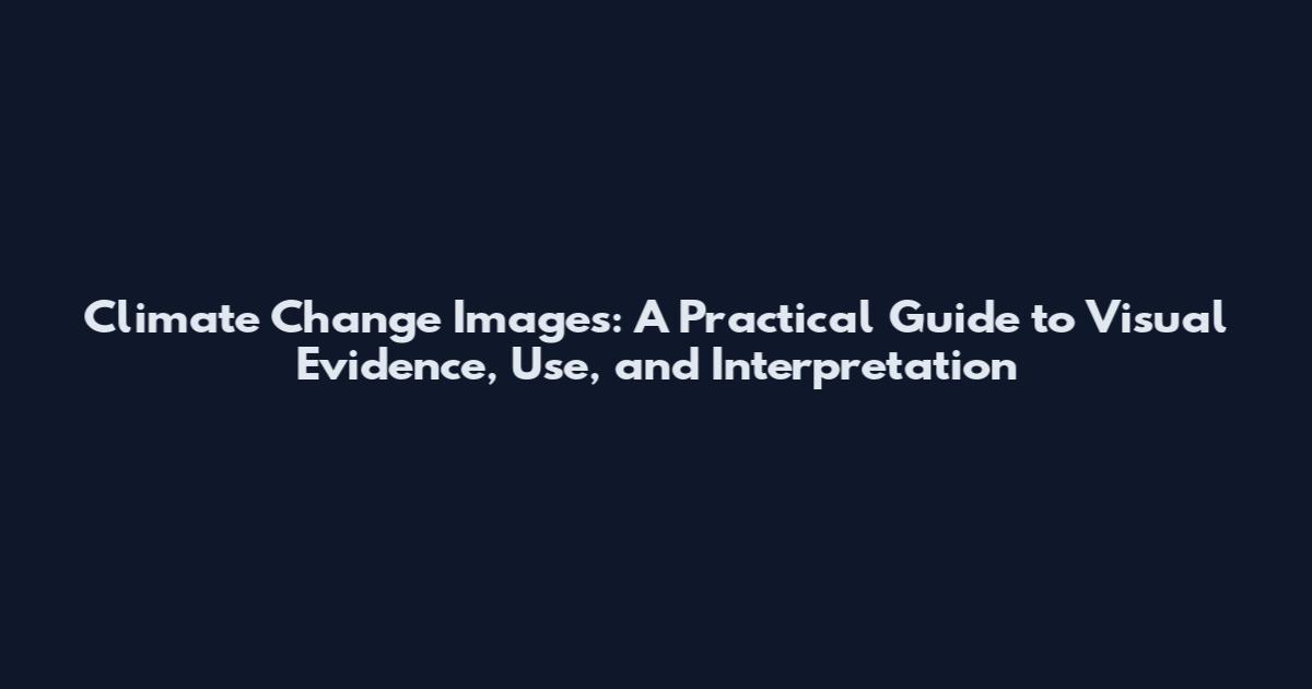 Climate Change Images: A Practical Guide to Visual Evidence, Use, and Interpretation