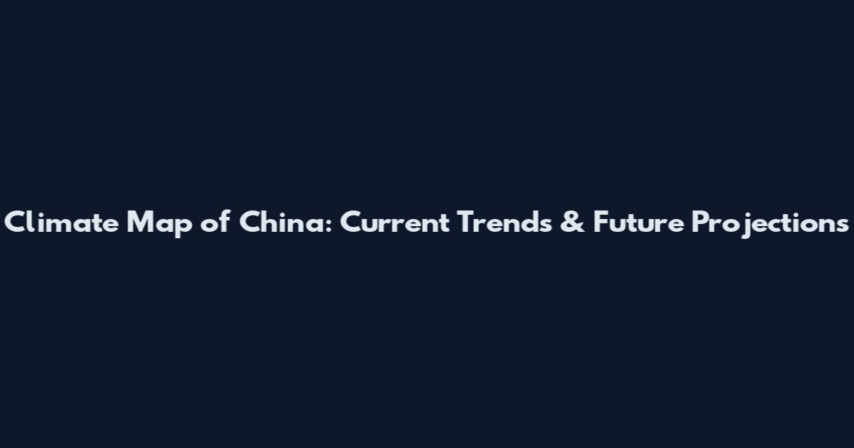 Climate Map of China: Current Trends & Future Projections