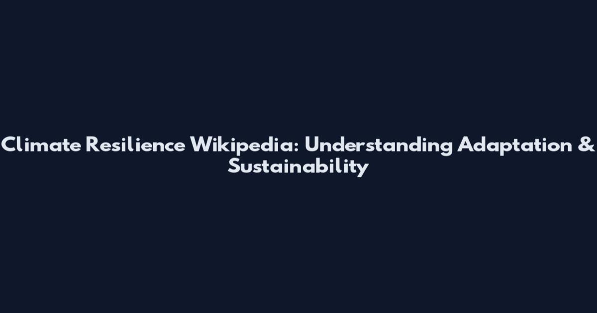 Climate Resilience Wikipedia: Understanding Adaptation & Sustainability