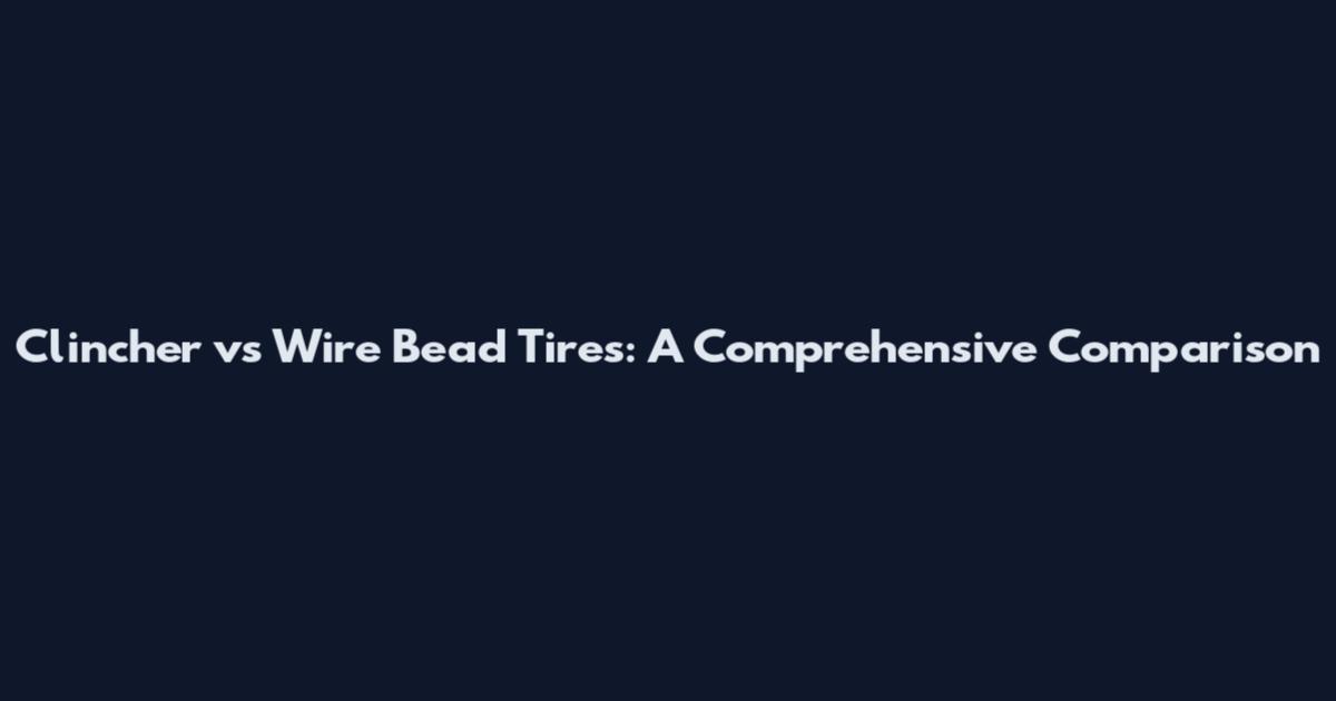 Clincher vs Wire Bead Tires: A Comprehensive Comparison