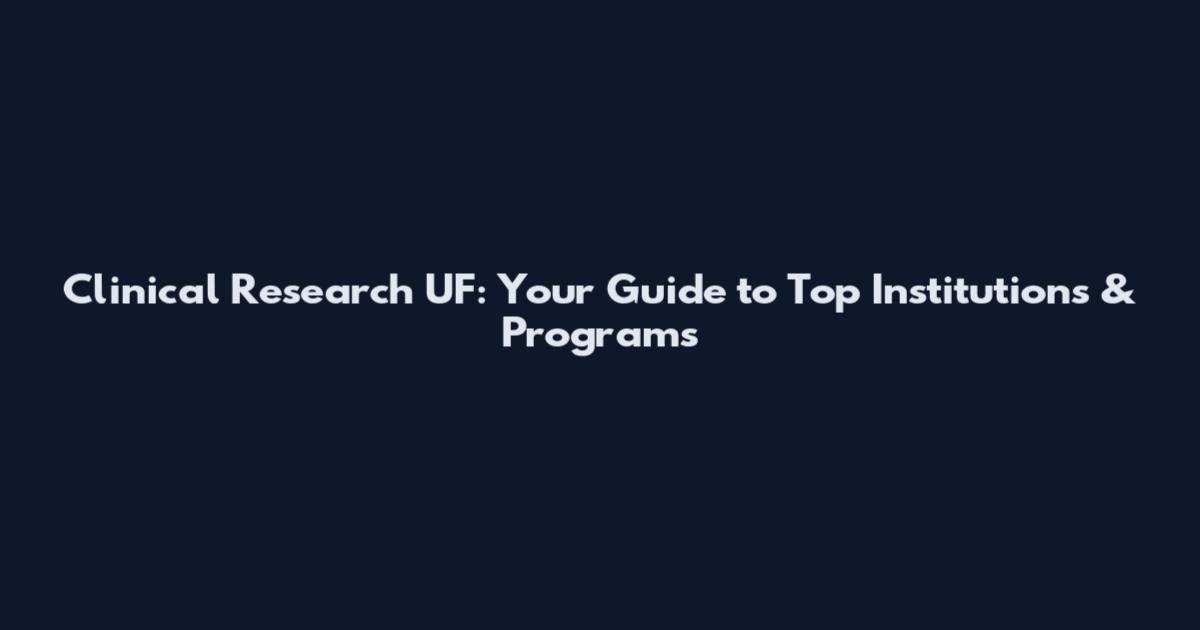 Clinical Research UF: Your Guide to Top Institutions & Programs