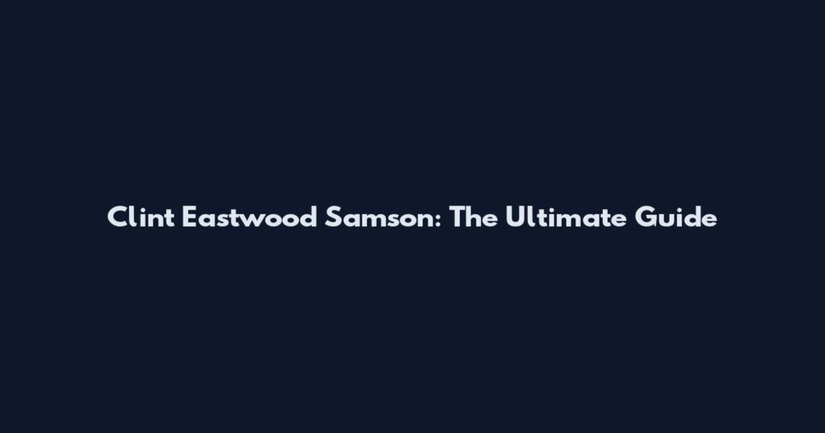 Clint Eastwood Samson: The Ultimate Guide